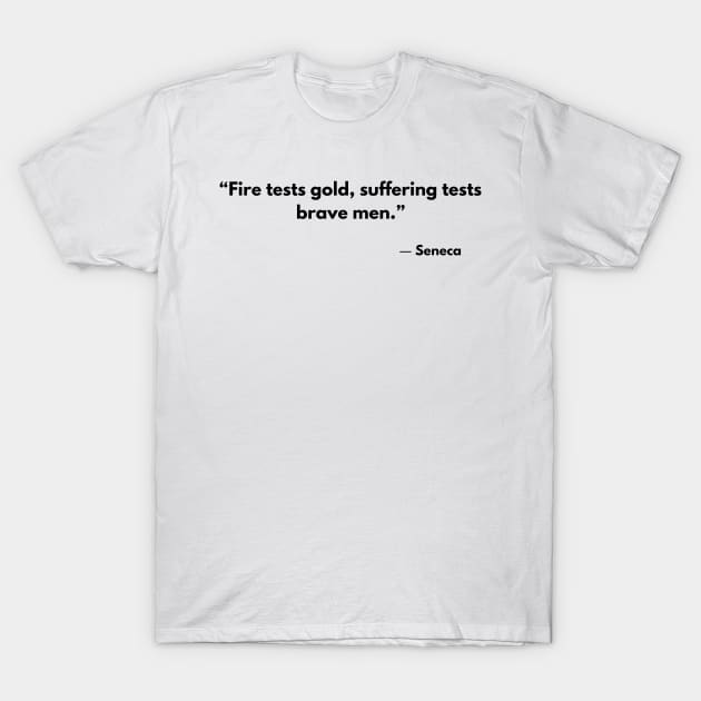 “Fire tests gold, suffering tests brave men.” - Seneca T-Shirt by ReflectionEternal